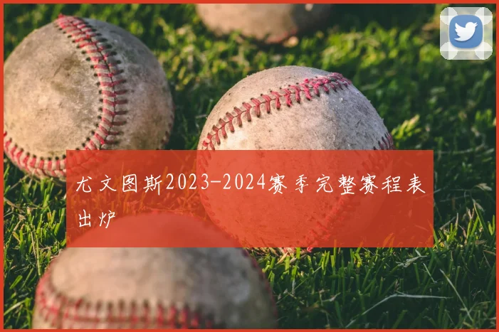 尤文图斯2023-2024赛季完整赛程表出炉