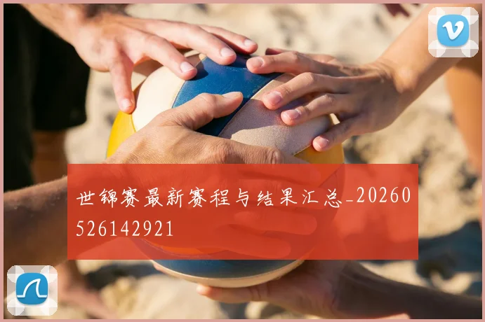 世锦赛最新赛程与结果汇总_20260526142921